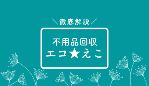 エコエコ不用品回収ってどう？口コミ評判見積金額を徹底紹介